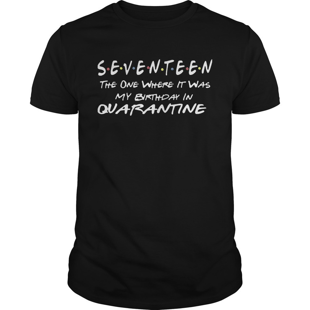 1586152879Seventeen The One Where It Was My Birthday Quarantine Shirt